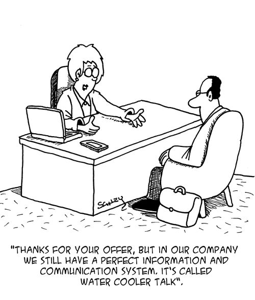 "Thanks for your offer, but in our company we still have a perfect information and communication system. It's called water cooler talk."