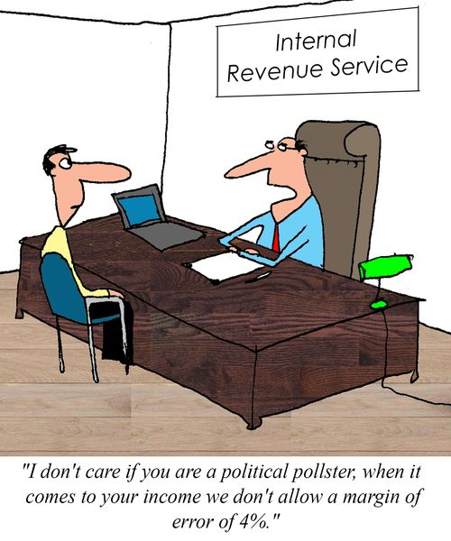 "I don't care if you are a political pollster, when it comes to your income we don't allow a margin of error of 4%."