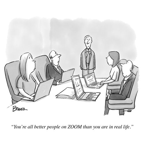 "You're all better people on Zoom than you are in real life."