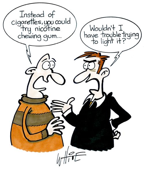 "Instead of cigarettes, you could try nicotine chewing gum..."
