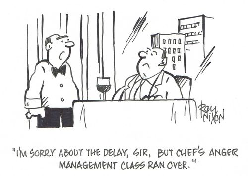 "I'm sorry about the delay, sir, but Chef's anger management class ran over."