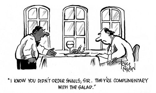 "I know you didn't order the snails, sir. They're complimentary with the salad."
