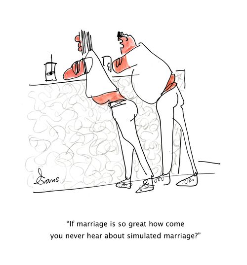 "If marriage is so great how come you never hear about simulated marriage?"