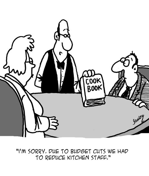 "I'm sorry, due to budget cuts we had to reduce kitchen staff."
