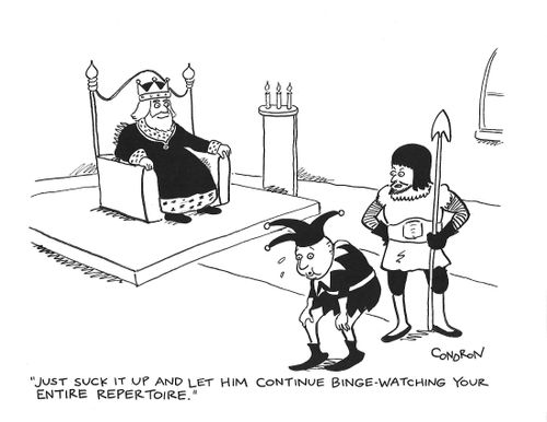 "Just suck it up and let him continue binge-watching your entire repertoire."