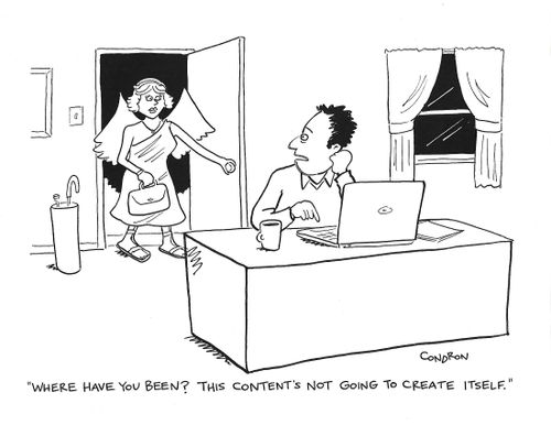 "Where have you been? This content's not going to create itself."