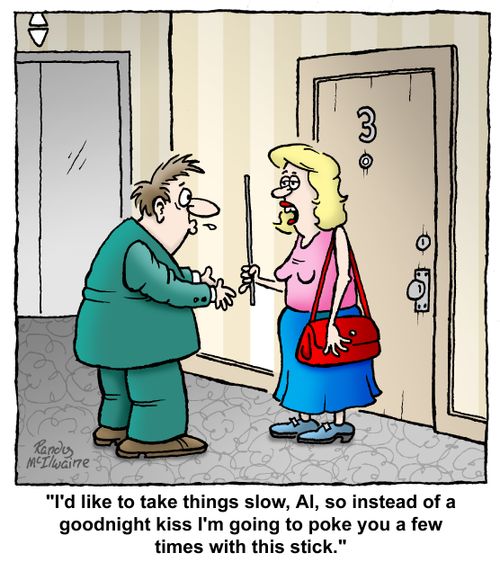 "I'd like to take things slow, Al, so instead of a goodnight kiss I'm going to poke you a few times with this stick."