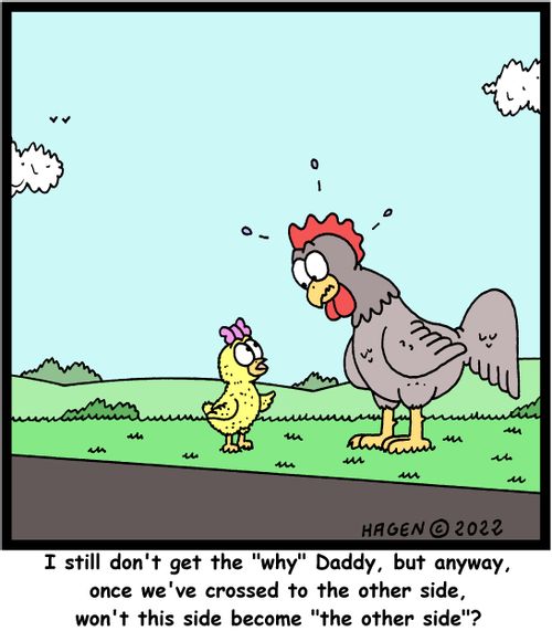 "I still don't get 'why' Daddy, but anyway, once we've crossed to the other side, won't this side became 'the other side'?"