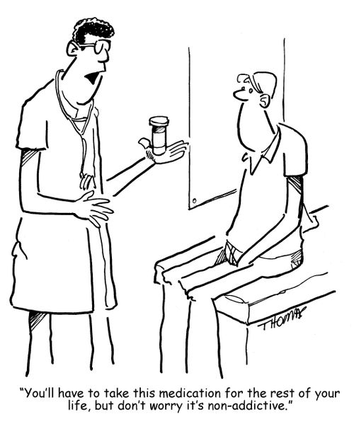  "You'll have to take this medication for the rest of your life, but don't worry it's non-addictive."
