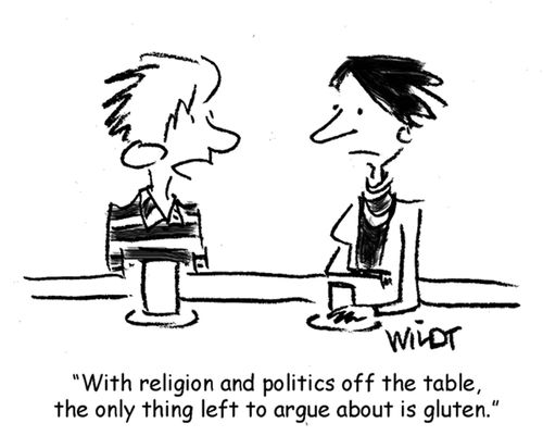 "With religion and politics off the table, the only thing left to argue about is gluten."