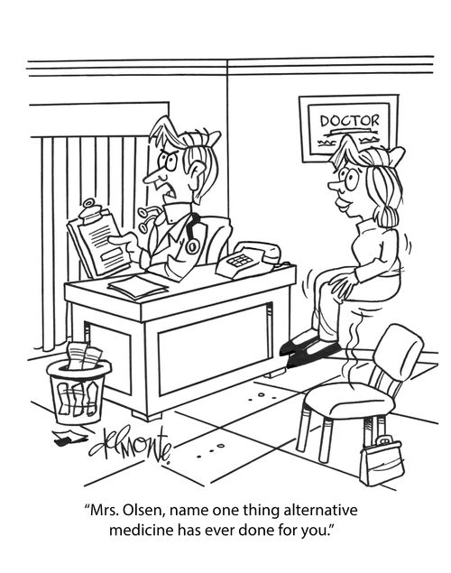 "Mrs. Olsen, name one thing alternative medicine has ever done for you."
