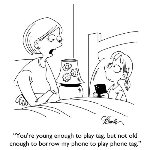 "You're young enough to play tag, but not old enough to borrow my phone to play phone tag."