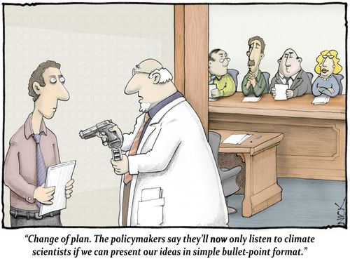 "Change of plan. The policymakers say they'll now only listen to climate scientists if we can present ideas in simple bullet-point format."