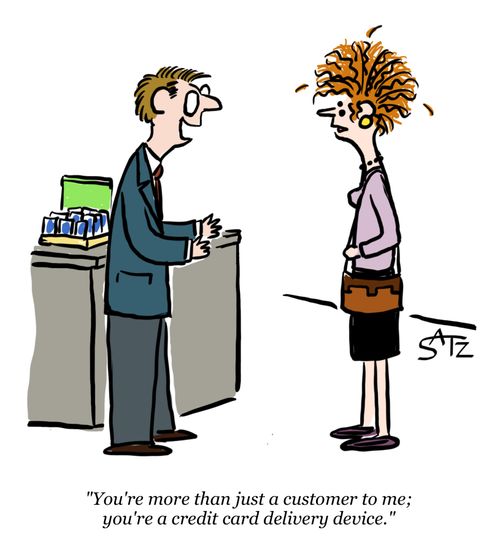 "You're more than just a customer to me; you're a credit card delivery device."