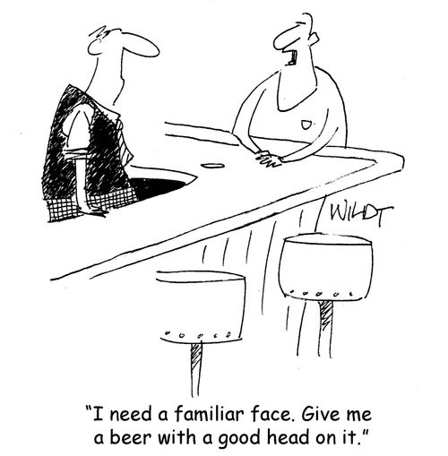 "I need a familiar face. Give me a beer with a good head on it."