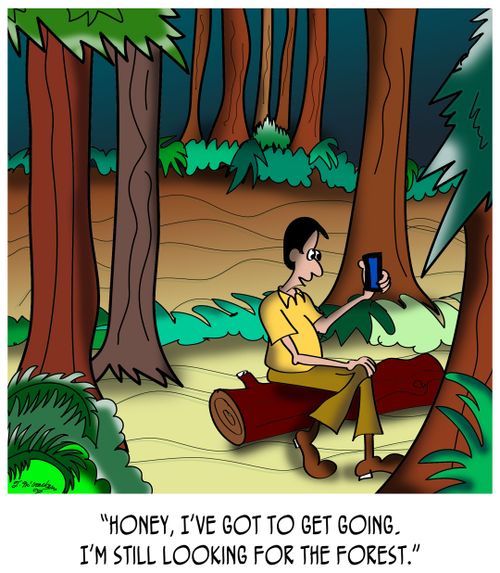 "Honey, I've got to get going, I'm still searching for the forest."