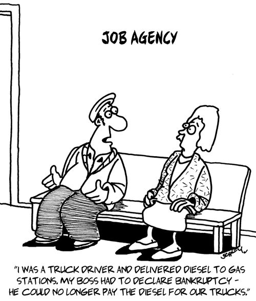 "I was a truck driver and delivered diesel to gas station. My boss had to declare bankruptcy - he could no longer pay the diesel for our trucks."