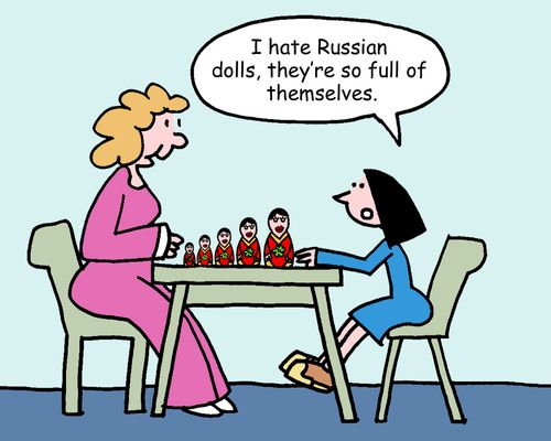 "I hate Russian dolls, they're so full of themselves."