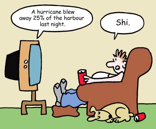 "A hurricane blew away 25% of the harbour last night."