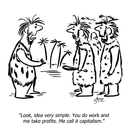 "Look, idea very simple. You do work and me take profit. Me call it capitalism."