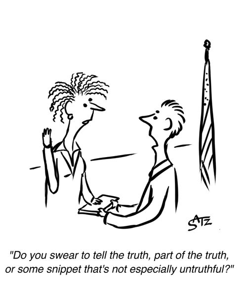 "Do you swear to tell the truth, part of the truth, or some snippet that's not especially untruthful?"