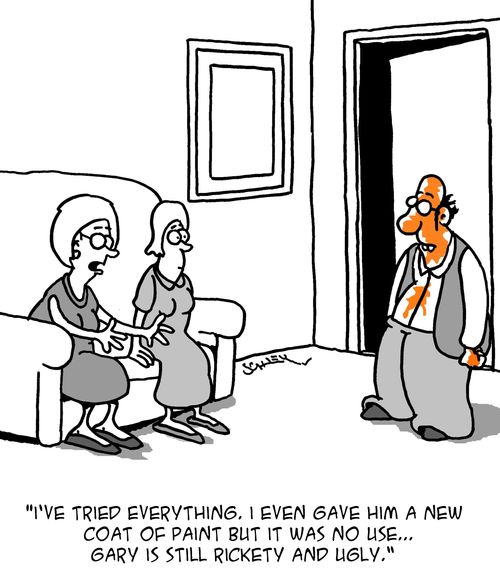 "I've tried everything. I even gave him a new coat of paint but it was no use... Gary is still rickety and ugly."