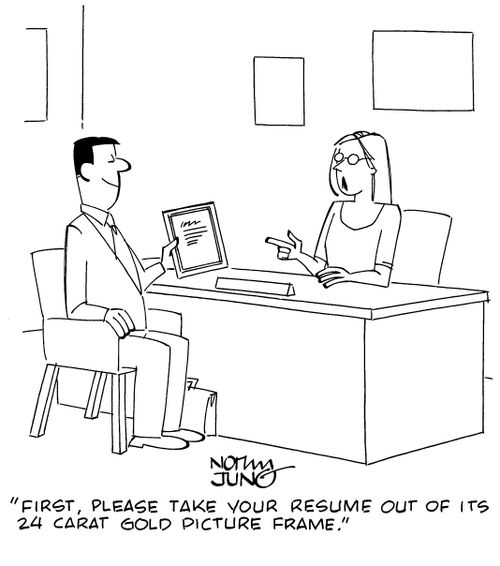 "First, please take your resume out of its 24 carat gold picture frame."