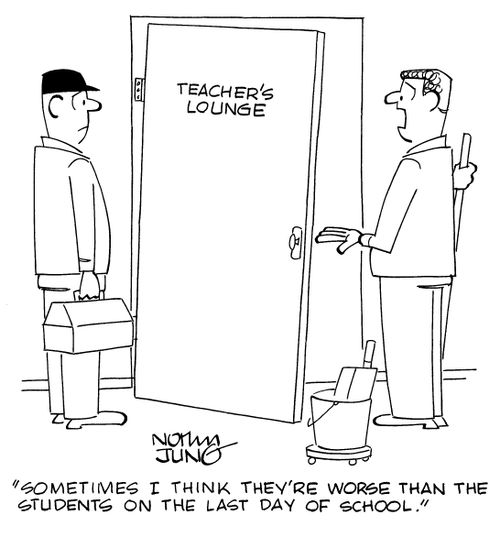 "Sometimes I think they're worse than the students on the last day of school."