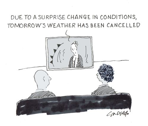 "Due to a surprise change in conditions, tomorrow's weather has been cancelled."