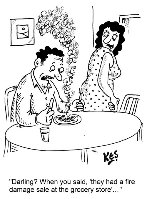 "Darling? When you said, 'they had a fire damage sale at the grocery store'..."