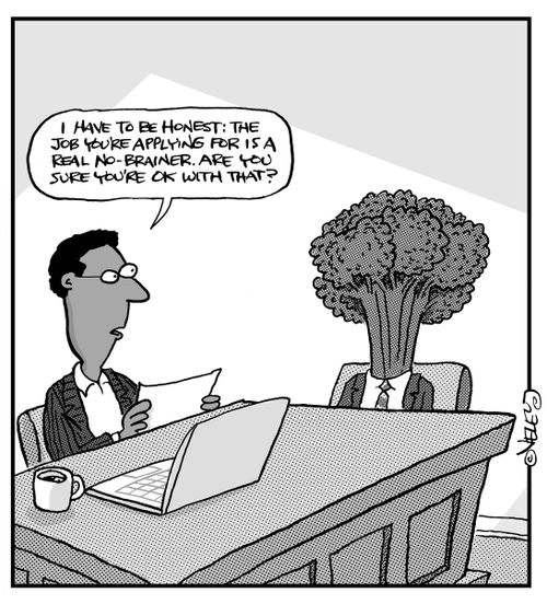 "I have to be honest: the job you're applying for is a real no-brainer. Are you sure you're OK with that?"