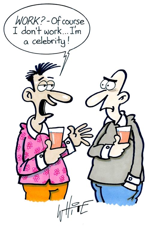"Work? - Of course I don't work. . . I'm a celebrity!"