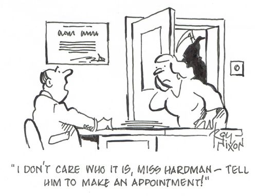 "I don't care who it is, Miss Hardman - tell him to make an appointment!"