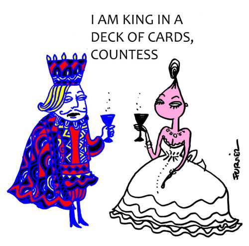 "I am King in a Deck of Cards, Countess."