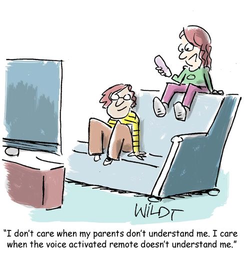"I don't care when my parents don't understand me. I care when the voice activated remote doesn't understand me."