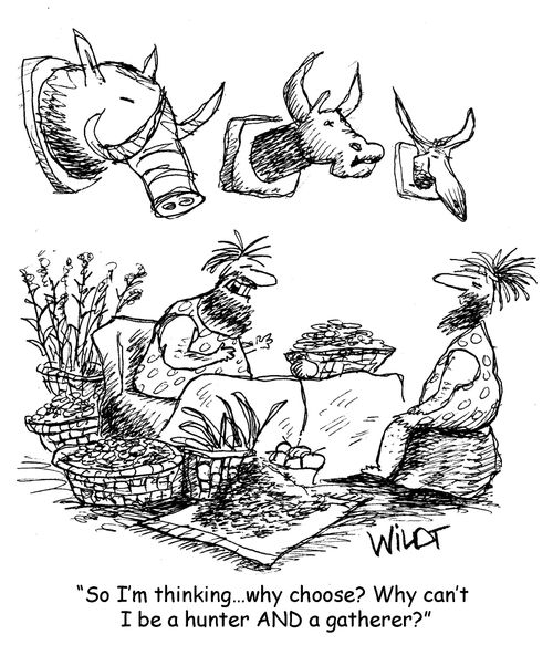 "So, I'm thinking... why choose? Why can't I be a hunter AND a gatherer?"