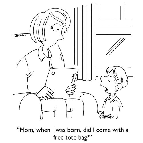 "Mom, when I was born, did I come with a free tote bag?"