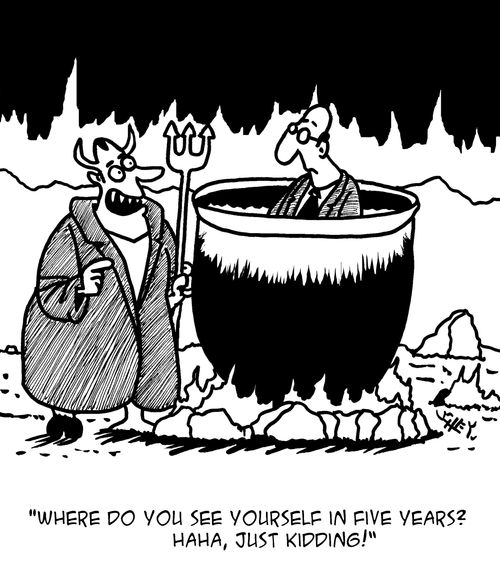 "Where do you see yourself in five years? Haha, just kidding!"