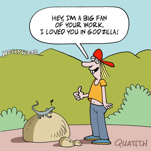  "Hey, I'm a big fan of your work. I loved you in Godzilla!"