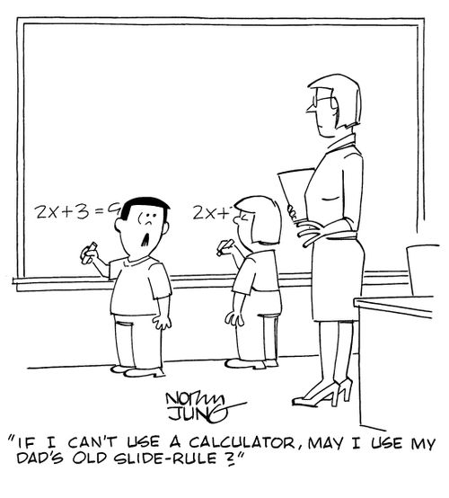  "If I can't use a calculator, may I use my Dad's old slide-rule?"
