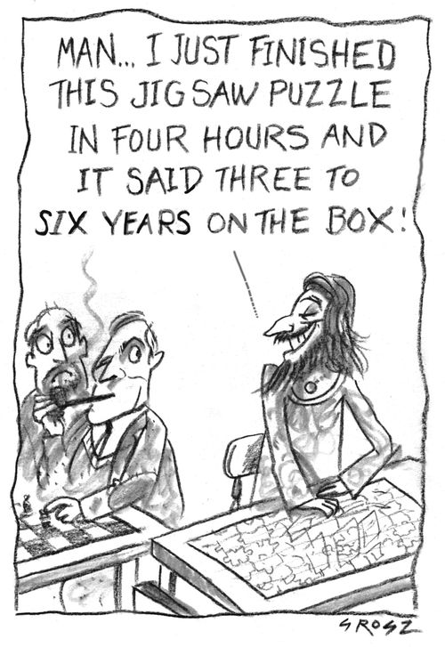"Man...I just finished this jigsaw puzzle in four hours and it said three to six years on the box!"