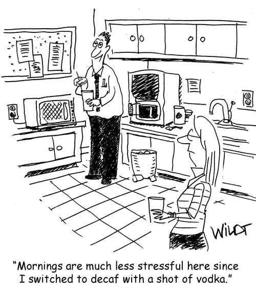 "Mornings are much less stressful here since I switched to decaf with a shot of vodka."