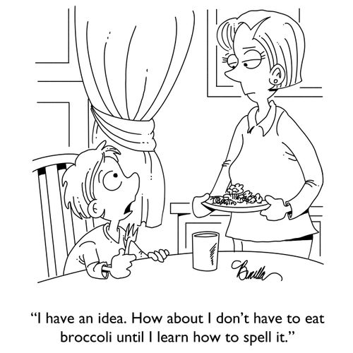 "I have an idea. How about I don't have to eat broccoli until I learn how to spell it."