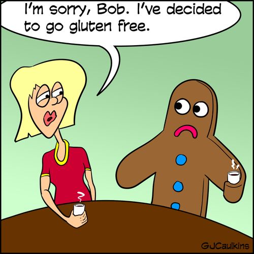 "I'm sorry, Bob. I decided to go gluten free."