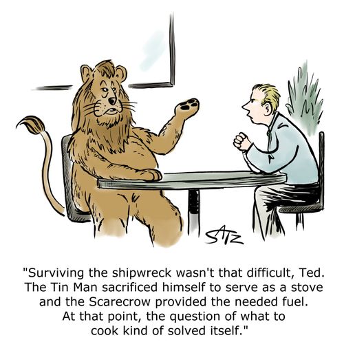 "Surviving the shipwreck wasn't that difficult, Ted. The Tin Man sacrificed himself to serve as a stove and the Scarecrow provided the needed fuel. At that point, the question of what to cook kind of solved itself."