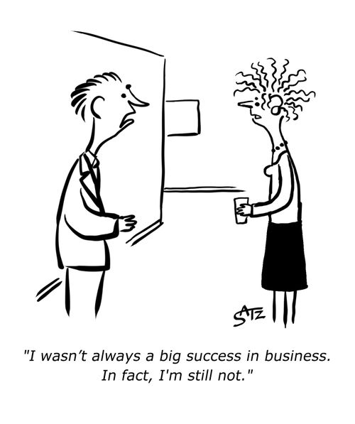 "I wasn't always a big success in business. In fact, I'm still not."