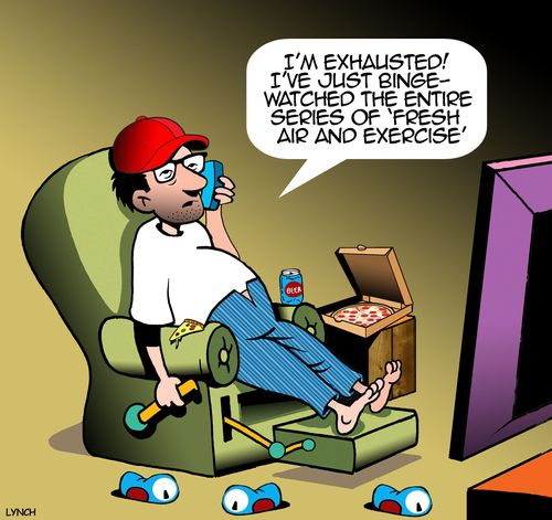 "I'm exhausted! I've just binge-watched the entire series of 'Fresh Air and Exercise.'"