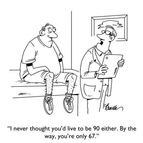 "I never thought you'd live to be 90 either. By the way, you're only 67."