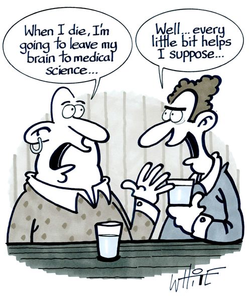 "When I die, I'm going to leave my brain to medical science..."