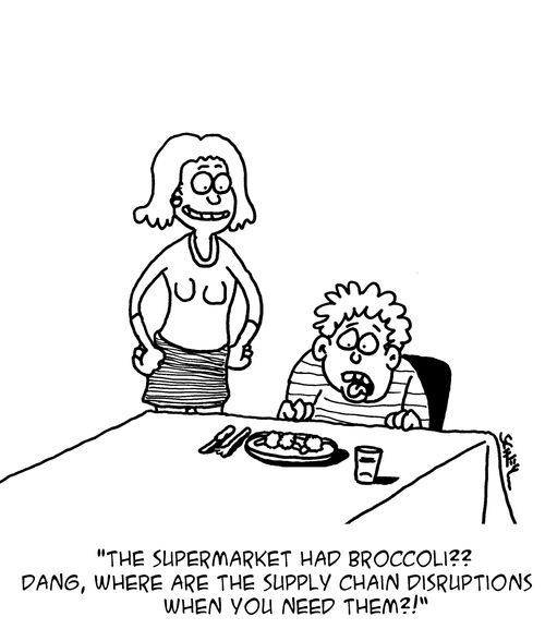 "The supermarket had broccoli?? Dang, where are the supply chain disruptions when you need them?!"